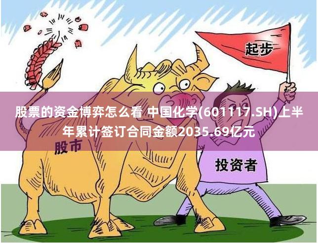 股票的资金博弈怎么看 中国化学(601117.SH)上半年累计签订合同金额2035.69亿元