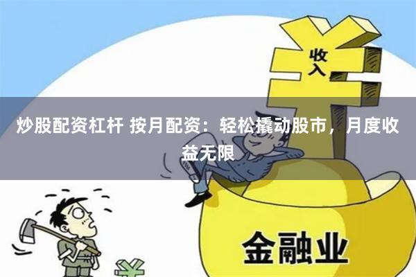 炒股配资杠杆 按月配资：轻松撬动股市，月度收益无限