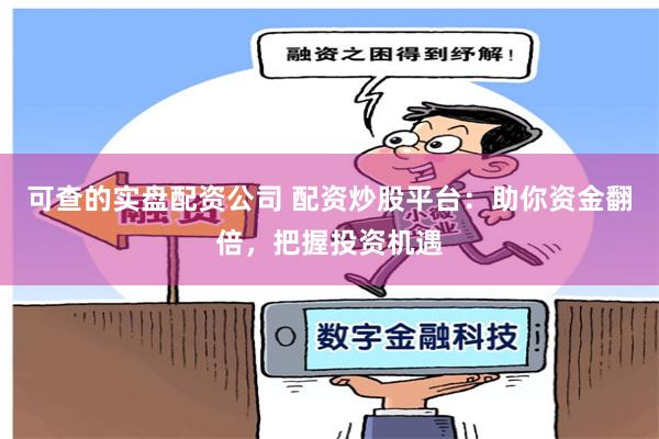 可查的实盘配资公司 配资炒股平台：助你资金翻倍，把握投资机遇